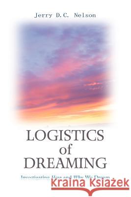 Logistics of Dreaming: Investigating How and Why We Dream Nelson, Jerry DC 9780595354023 iUniverse - książka
