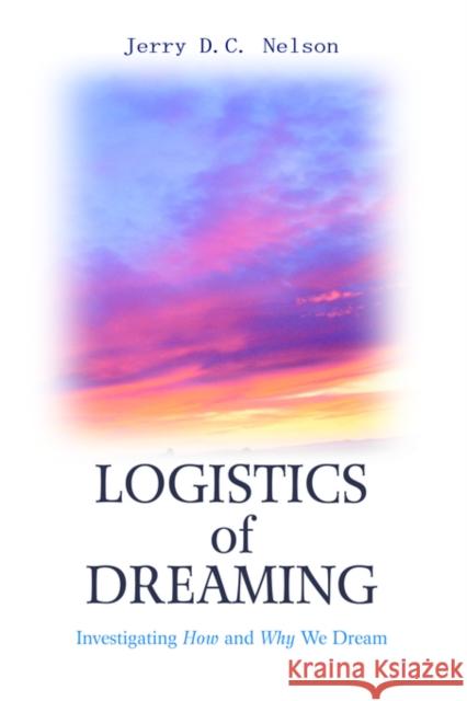 Logistics of Dreaming: Investigating How and Why We Dream Nelson, Jerry DC 9780595672134 iUniverse - książka