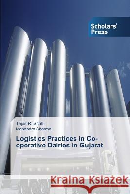 Logistics Practices in Co-operative Dairies in Gujarat Shah Tejas R.                            Sharma Mahendra 9783639711080 Scholars' Press - książka