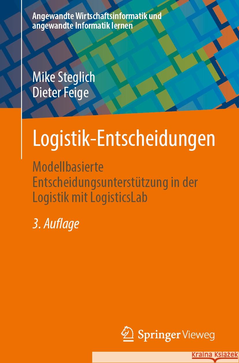 Logistik-Entscheidungen: Modellbasierte Entscheidungsunterst?tzung in Der Logistik Mit Logisticslab Mike Steglich Dieter Feige 9783658479138 Springer Vieweg - książka