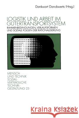 Logistik Und Arbeit Im Gütertransportsystem: Rahmenbedingungen, Verlaufsformen Und Soziale Folgen Der Rationalisierung in Transport, Umschlag Und Lage Danckwerts, Dankwart 9783531122830 Vs Verlag Fur Sozialwissenschaften - książka