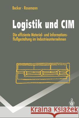 Logistik Und CIM: Die Effiziente Material- Und Informationsflußgestaltung Im Industrieunternehmen Becker, Jörg 9783540571469 Springer - książka