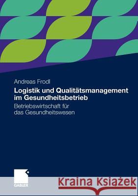 Logistik Und Qualitätsmanagement Im Gesundheitsbetrieb: Betriebswirtschaft Für Das Gesundheitswesen Frodl, Andreas 9783834933638 Gabler Verlag - książka