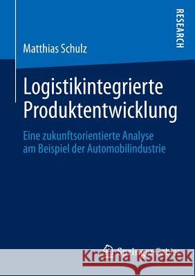 Logistikintegrierte Produktentwicklung: Eine Zukunftsorientierte Analyse Am Beispiel Der Automobilindustrie Schulz, Matthias 9783658049263 Springer Gabler - książka