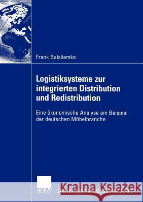 Logistiksysteme Zur Integrierten Distribution Und Redistribution: Eine Ökonomische Analyse Am Beispiel Der Deutschen Möbelbranche Balsliemke, Frank 9783824481859 Deutscher Universitats Verlag - książka