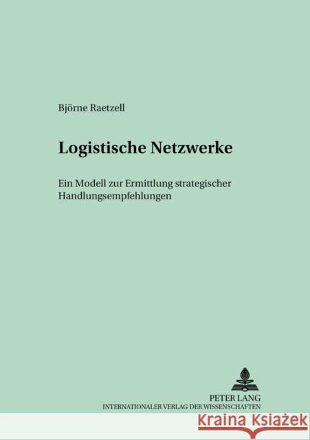 Logistische Netzwerke: Ein Modell Zur Ermittlung Strategischer Handlungsempfehlungen Zahn, Erich 9783631550830 Lang, Peter, Gmbh, Internationaler Verlag Der - książka