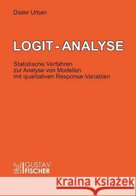 Logit-Analyse: Statistische Verfahren Zur Analyse Von Modellen Mit Qualitativen Response-Variablen Dieter Urban 9783828243064 de Gruyter - książka