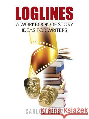 Loglines: A Workbook of Story Ideas for Writers Carlos Perez 9781524675400 Authorhouse - książka