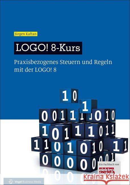 LOGO! 8-Kurs : Praxisbezogenes Steuern und Regeln mit der LOGO! 8. Mit Online Service Kaftan, Jürgen 9783834333858 Vogel Business Media - książka