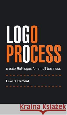 Logo Process: create BIG logos for small business Sleaford, Luke B. 9780994619808 Deluka Publishing - książka