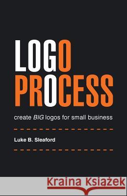 Logo Process: create BIG logos for small business Sleaford, Luke B. 9780994619815 Deluka Publishing - książka