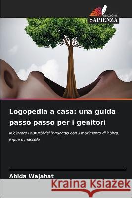 Logopedia a casa: una guida passo passo per i genitori Abida Wajahat 9786205748527 Edizioni Sapienza - książka