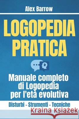 Logopedia Pratica: Manuale completo di Logopedia per l'età evolutiva Alex Barrow 9798329945560 Independently Published - książka