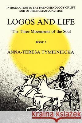 Logos and Life: The Three Movements of the Soul: The Spontaneous and the Creative in Man's Self-Interpretation-In-The-Sacred Tymieniecka, Anna-Teresa 9789027725578 Springer - książka