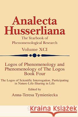 Logos of Phenomenology and Phenomenology of the Logos. Book Four: The Logos of Scientific Interrogation, Participating in Nature-Life-Sharing in Life Tymieniecka, Anna-Teresa 9781402037368 Springer London - książka