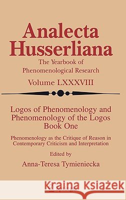 Logos of Phenomenology and Phenomenology of the Logos. Book One: Phenomenology as the Critique of Reason in Contemporary Criticism and Interpretation Tymieniecka, Anna-Teresa 9781402036781 Springer London - książka