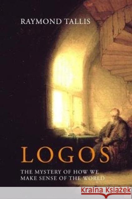 Logos: The Mystery of How We Make Sense of the World Raymond Tallis 9781788210874 Agenda Publishing - książka