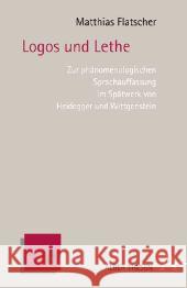 Logos und Lethe : Zur phänomenologischen Sprachauffassung im Spätwerk von Heidegger und Wittgenstein Flatscher, Matthias  9783495484630 Alber - książka