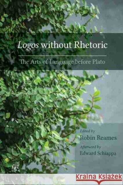 Logos Without Rhetoric: The Arts of Language Before Plato Robin Reames Edward Schiappa 9781611177688 University of South Carolina Press - książka