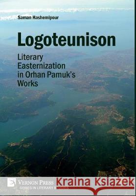 Logoteunison: Literary Easternization in Orhan Pamuk's Works Saman Hashemipour 9781622736065 Vernon Press - książka