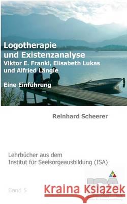 Logotherapie und Existenzanalyse: Viktor E. Frankl, Elisabeth Lukas und Alfried Längle. Eine Einführung Scheerer, Reinhard 9783734738869 Books on Demand - książka