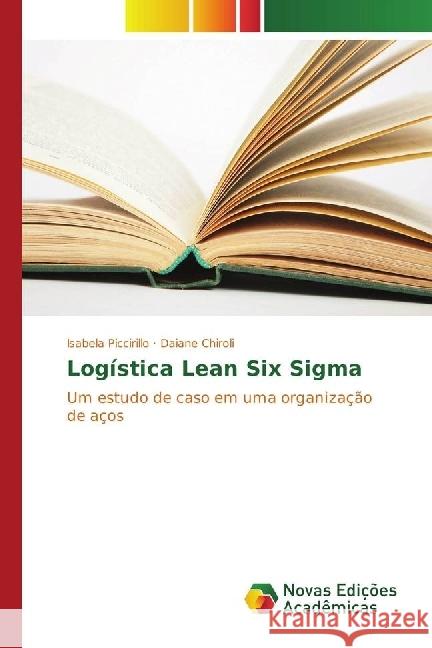 Logística Lean Six Sigma : Um estudo de caso em uma organização de aços Piccirillo, Isabela; Chiroli, Daiane 9783330762442 Novas Edicioes Academicas - książka