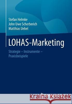 Lohas-Marketing: Strategie - Instrumente - Praxisbeispiele Helmke, Stefan 9783834930422 Springer Gabler - książka