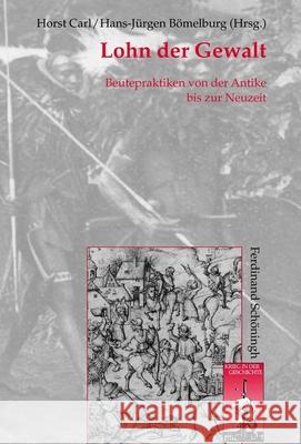 Lohn Der Gewalt: Beutepraktiken Von Der Antike Bis Zur Neuzeit Carl, Horst 9783506773463 Schöningh - książka