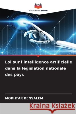 Loi sur l'intelligence artificielle dans la législation nationale des pays BENSALEM, MOKHTAR 9786209570230 Editions Notre Savoir - książka