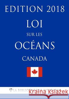 Loi Sur Les Océans (Canada) - Edition 2018 La Bibliotheque Juridique 9781985838642 Createspace Independent Publishing Platform - książka