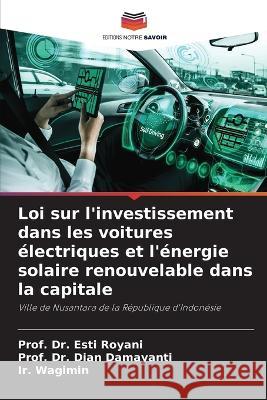 Loi sur l'investissement dans les voitures ?lectriques et l'?nergie solaire renouvelable dans la capitale Prof Esti Royani Prof Dian Damayanti Ir Wagimin 9786205770009 Editions Notre Savoir - książka