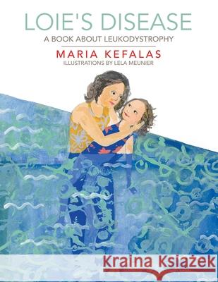 Loie's Disease: A Book About Leukodystrophy Maria Kefalas Lela Meunier 9781665715676 Archway Publishing - książka