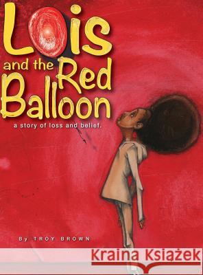 Lois and the Red Balloon: a story of loss and belief Brown, Troy 9780986120343 Brown Sugar Press - książka