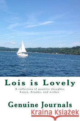 Lois is Lovely: A collection of positive thoughts, hopes, dreams, and wishes. Journals, Genuine 9781500937980 Createspace - książka