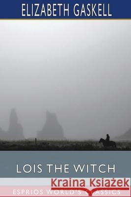 Lois the Witch (Esprios Classics) Gaskell Elizabeth Gaskell 9798210085054 Blurb - książka