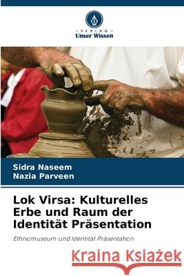 Lok Virsa: Kulturelles Erbe und Raum der Identität Präsentation Naseem, Sidra, Parveen, Nazia 9786209289125 Verlag Unser Wissen - książka