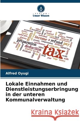 Lokale Einnahmen und Dienstleistungserbringung in der unteren Kommunalverwaltung Alfred Oyugi 9786207680276 Verlag Unser Wissen - książka