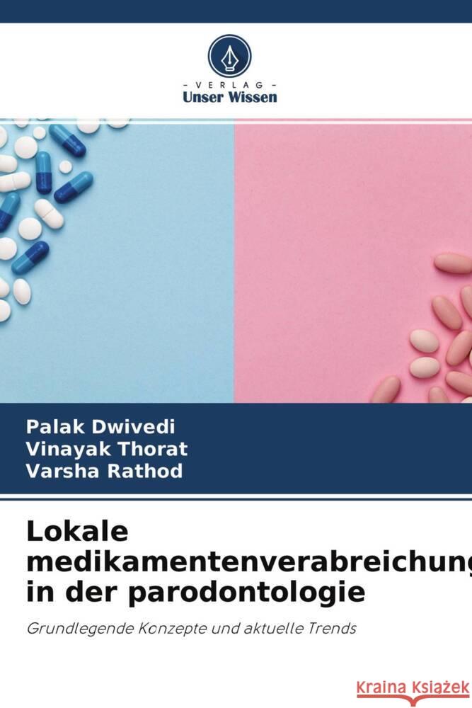 Lokale medikamentenverabreichung in der parodontologie Dwivedi, Palak, Thorat, Vinayak, Rathod, Varsha 9786204311487 Verlag Unser Wissen - książka