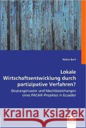 Lokale Wirtschaftsentwicklung durch partizipative Verfahren? : Deutungsmuster und Machtbeziehungen eines PACA®-Projektes in Ecuador Bartl, Walter   9783836490474 VDM Verlag Dr. Müller - książka