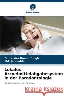 Lokales Arzneimittelabgabesystem in der Parodontologie Singh, Dhirendra Kumar, Jalaluddin, Md. 9786209308192 Verlag Unser Wissen - książka