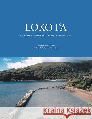 Loko Ia: A Manual on Hawaiian Fishpond Restoration and Management Graydon 'Buddy' Keala   9781929325207 University of Hawaii at Manoa, College of Agr - książka