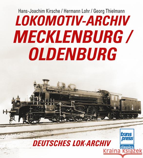 Lokomotiv-Archiv Mecklenburg/Oldenburg Kirsche (Hrsg.), Hans-Joachim, Lohr, Hermann, Thielmann, Georg 9783613717534 Transpress - książka