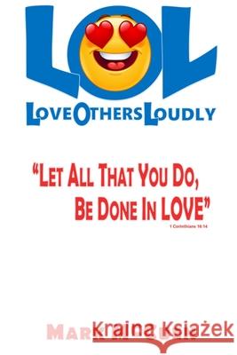 LOL - Love Others Loudly: Let All That You Do, Be Done In Love! Mark McCuen 9780978865955 Morgan Wynn Publishing - książka