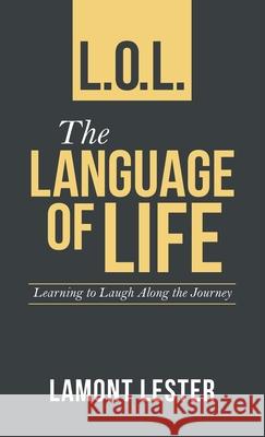 L.O.L. the Language of Life: Learning to Laugh Along the Journey Lamont Lester 9781664242104 WestBow Press - książka