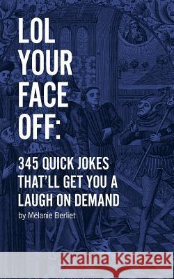 LOL Your Face Off: 345 Quick Jokes That'll Get You A Laugh On Demand Berliet, Melanie 9781519741295 Createspace Independent Publishing Platform - książka