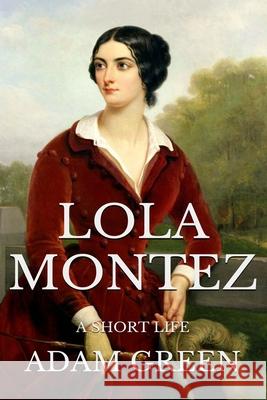 Lola Montez: A Short Life Adam Green 9781686190018 Independently Published - książka