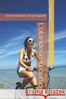 L'olandese in corso: Un'introduzione per principianti Marco Schuffelen David Spencer Luton 9781500620264 Createspace Independent Publishing Platform - książka