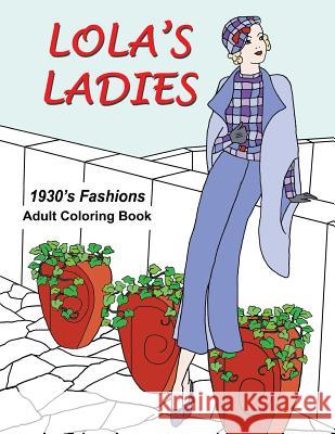 Lola's Ladies: 1930's Fashions Adult Coloring Book Mary E. Weber Vicki L. Vermeer 9781539696346 Createspace Independent Publishing Platform - książka