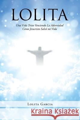 Lolita: Una Vida Triste Venciendo La Adversidad Cómo Jesucristo Salvó mi Vida Lolita Garcia 9781643341163 Page Publishing, Inc. - książka