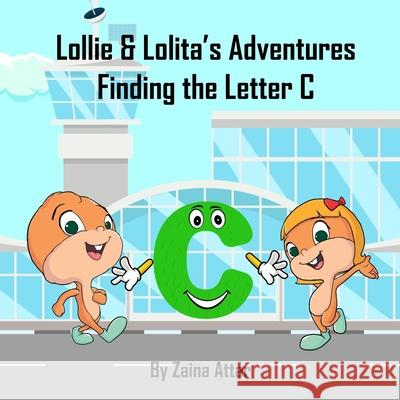 Lollie and Lolita's Adventures: Finding the Letter C: Finding the Letter C Zaina Attar 9781913903213 Www.Lollieandlolita.com - książka